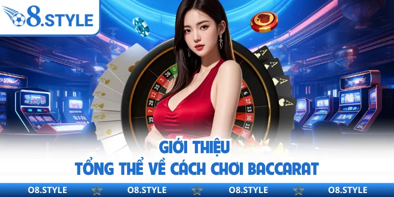 Giới thiệu tổng thể về cách chơi Baccarat