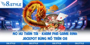 Nổ Hũ Thần Tài - Khám Phá Game Rinh Jackpot Bùng Nổ Trên O8