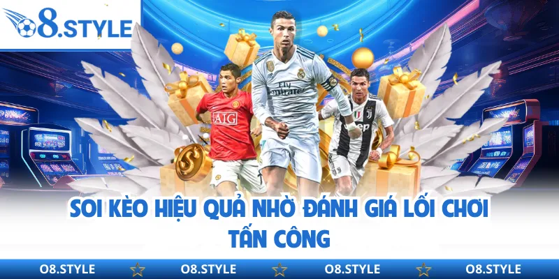 Soi kèo hiệu quả nhờ đánh giá lối chơi tấn công