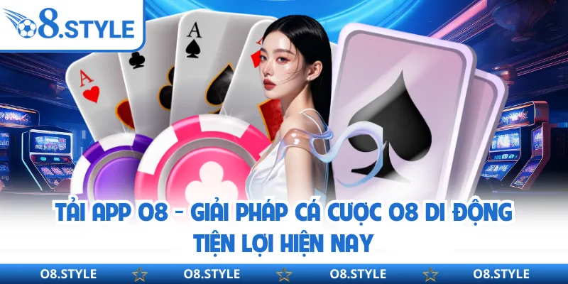 Tải App O8 - Giải Pháp Cá Cược O8 Di Động Tiện Lợi Hiện Nay