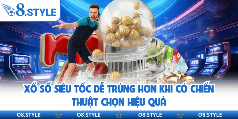 Xổ số siêu tốc dễ trúng hơn khi có chiến thuật chọn hiệu quả